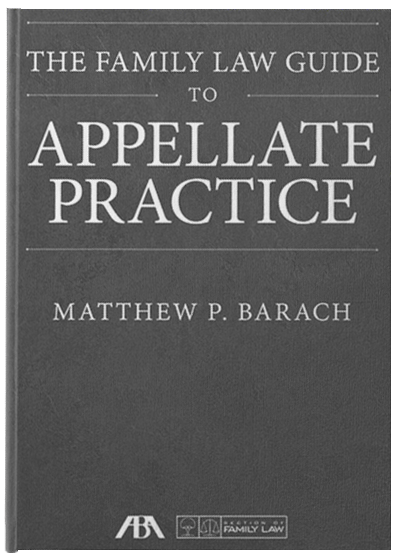 The Family Law Guide to Appellate Practice by Matthew P. Barach